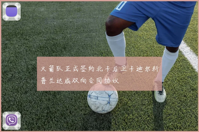火箭队正式签约北卡后卫卡迪尔科普兰达成双向合同协议