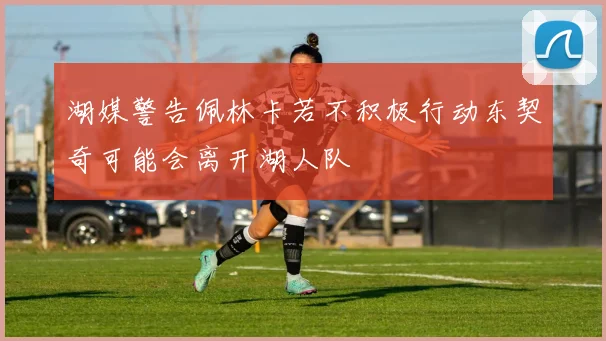 湖媒警告佩林卡若不积极行动东契奇可能会离开湖人队